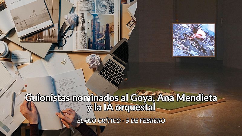 El ojo crítico - Guionistas nominados al Goya, Ana Mendieta y la IA orquestal