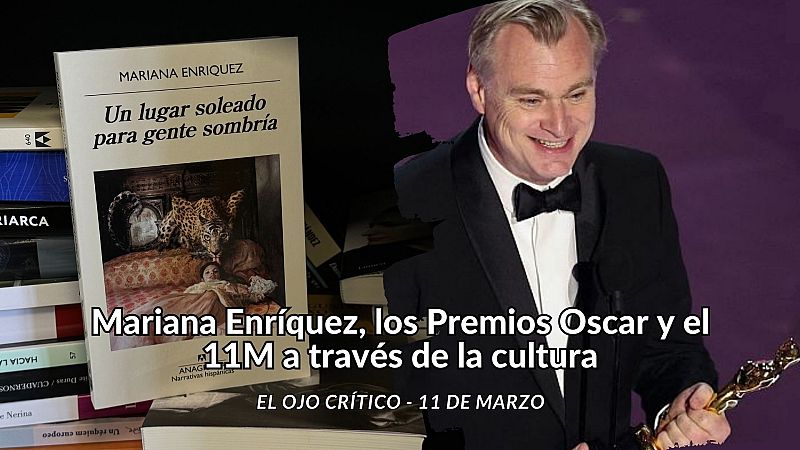 El ojo crítico - Mariana Enríquez, los Premios Oscar y el 11M en la cultura