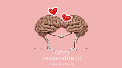 Amor descerebrado: el amor mas allá de estereotipos