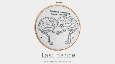 Last dance: Cerebros Imperfectos, Mundo Perfecto