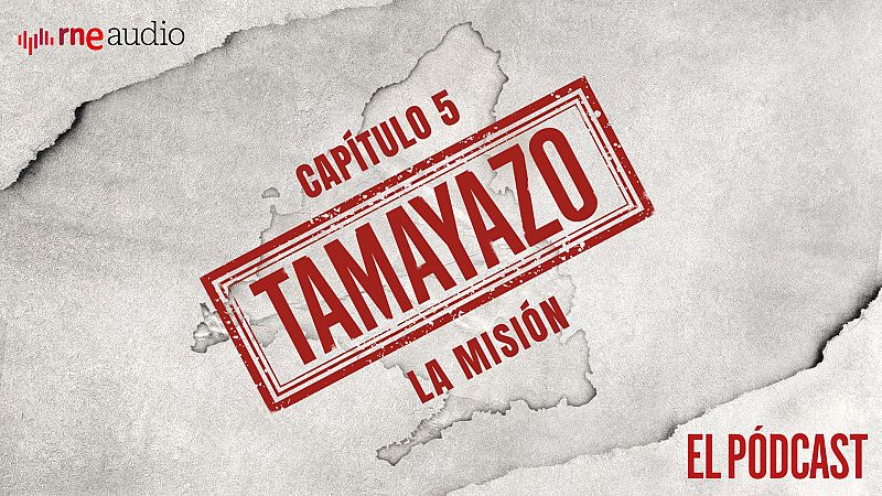 Tamayazo. El pódcast - Capítulo 5: La misión