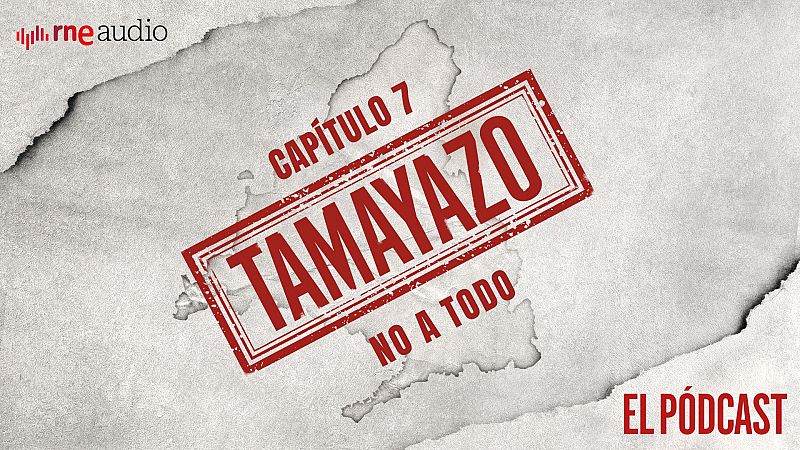 Tamayazo. El pódcast - Capítulo 7: No a todo