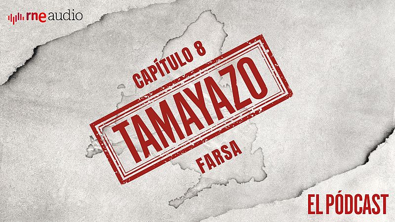 Tamayazo. El pódcast - Capítulo 8: Farsa