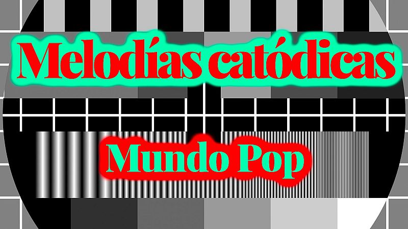 Melodías catódicas - Mundo Pop - Escuchar ahora