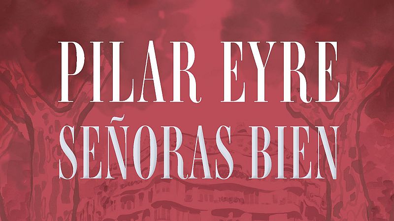 Pilar Eyre ens presenta la seva nova novel·la: 'Señoras bien' - De nit | Escoltar