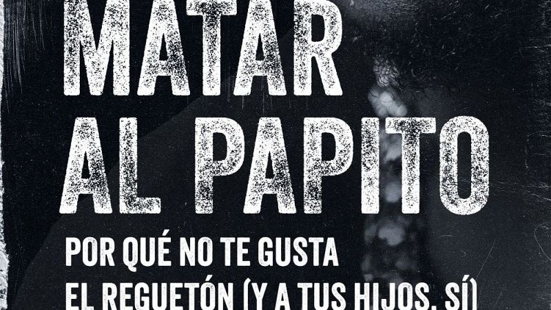Oriol Rosell nos presenta ‘Matar al papito. Por qué no te gusta el reguetón (y a tus hijos sí)’ - 24 horas | Escuchar