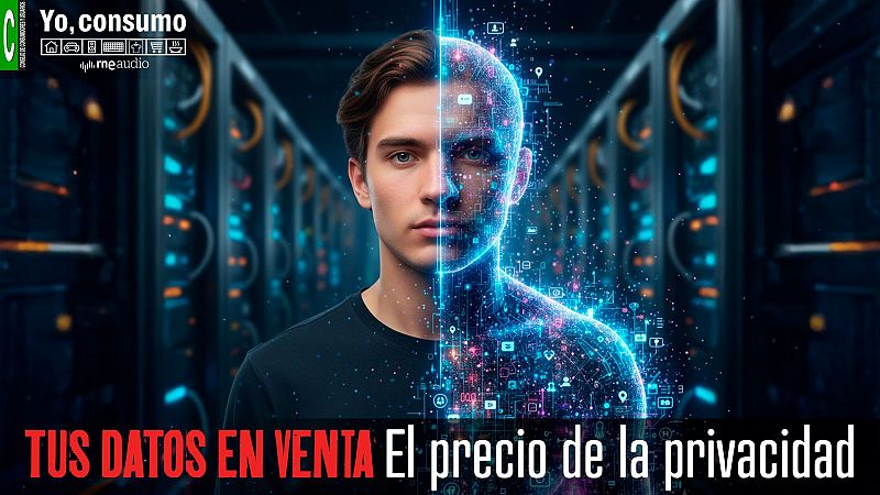 Yo, consumo - Tus datos en venta. El precio de la privacidad - Yo, consumo | Escuchar