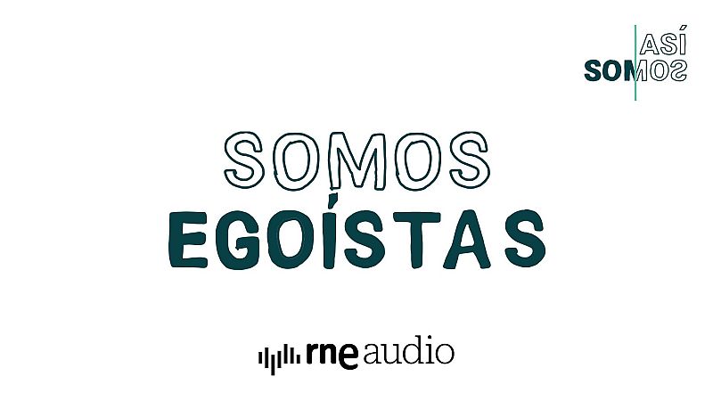 As� Somos: Somos ego�stas - Cap�tulo 6 | Escuchar podcast - As� somos | Escuchar