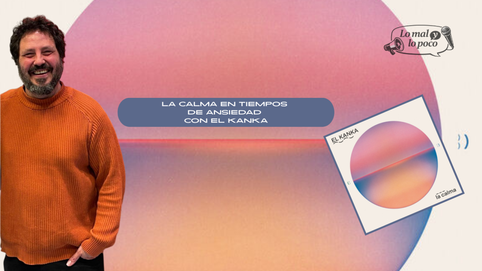 Lo mal y lo poco - La calma en tiempos de ansiedad con el Kanka - 10/02/26 - Escuchar ahora