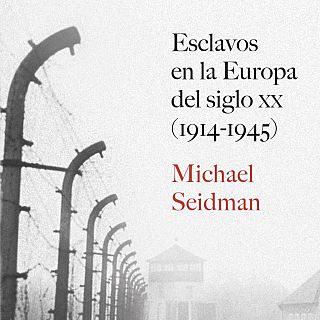 ‘Esclavos en la Europa del siglo XX (1914 - 1945)’, de Michael Seidman