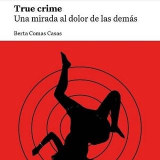 'True crime. Una mirada al dolor de las demás', de Berta Comas Casas