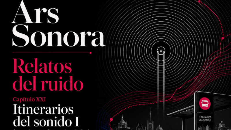 Ars sonora - Relatos del ruido (XXI): "Itinerarios del sonido I (escuchas en el espacio público)"- 21/03/26 - Ars sonora | Escuchar
