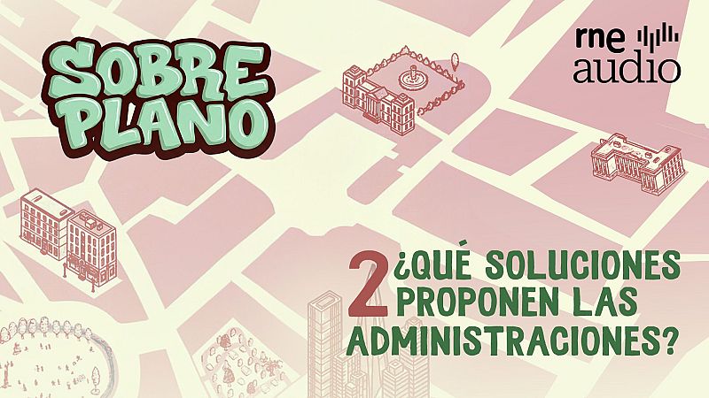 Sobre Plano: ¿Qué soluciones proponen las administraciones? - Sobre plano | Escuchar