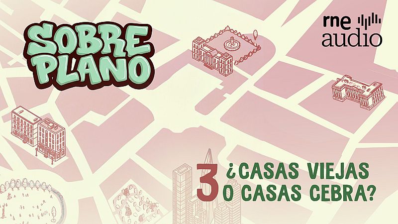 Sobre Plano: ¿Casas cebra o casas viejas? - Capítulo 3 |  Escuchar podcast - Sobre plano | Escuchar