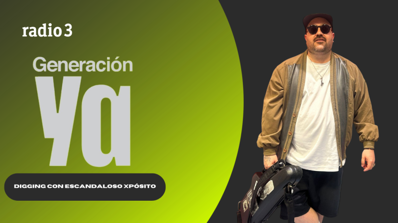Generación Ya - Digging con Escandaloso Xpósito - 05/05/26 - Generación Ya | Escuchar
