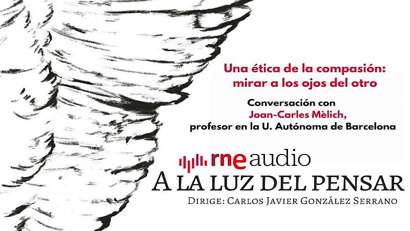Una ética de la compasión: mirar a los ojos del otro - A la luz del pensar | Escuchar