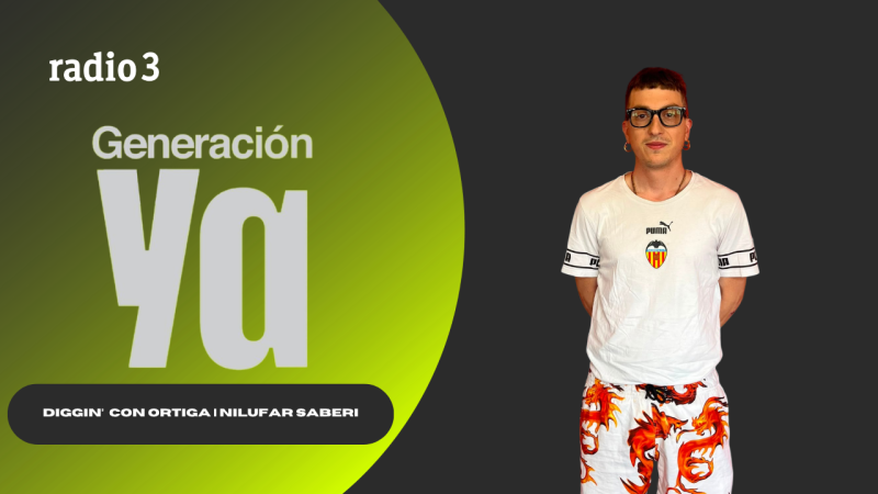 Generación Ya - Diggin' con Ortiga | Nilufar Saberi - 04/06/26 - Generación Ya | Escuchar