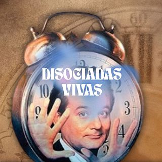DISOCIADAS VIVAS | Acéptalo, no puedes contra el futuro