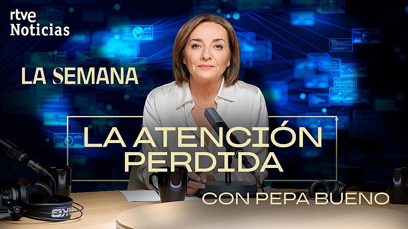 La semana, con Pepa Bueno - Capitulo 7: En busca de tu atenci�n perdida - 11/06/26 | Escuchar
