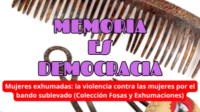 Memoria es Democracia - Mujeres exhumadas: la violencia contra la mujer por los sublevados (Colecci�n Fosas y Exhumaciones)