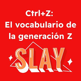 CTRL+Z: El vocabulario de la generación Z