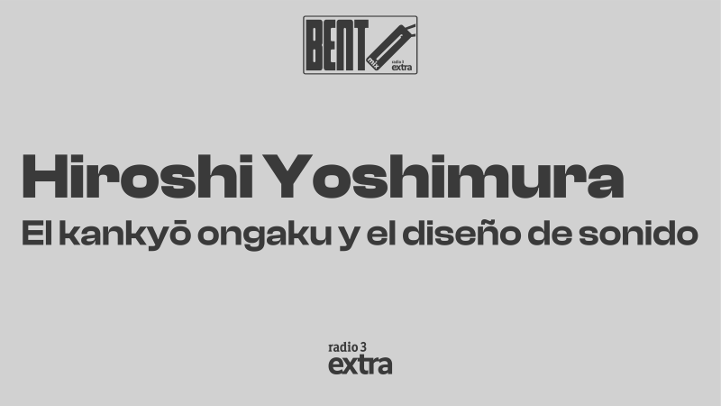 Bento Mix - Hiroshi Yoshimura: el kanky? ongaku y el dise�o de sonido - 25/08/26 - Escuchar ahora