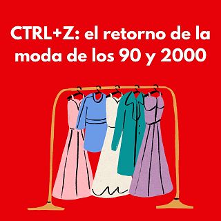 CTRL+Z: el retorno de la moda de los 90 y 2000