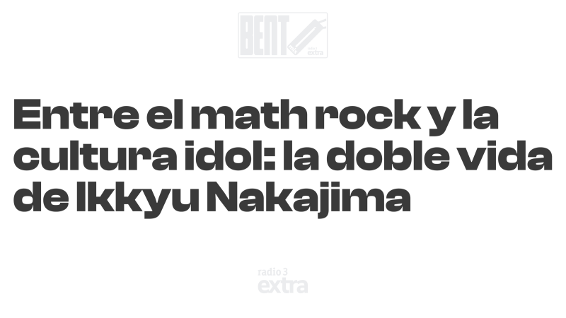 Bento Mix - Entre el math-rock y la cultura idol: la doble vida de Ikkyu Nakajima - 15/09/26 - Escuchar ahora