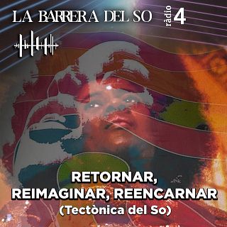 Retornar, reimaginar, reencarnar (Tectònica del So)