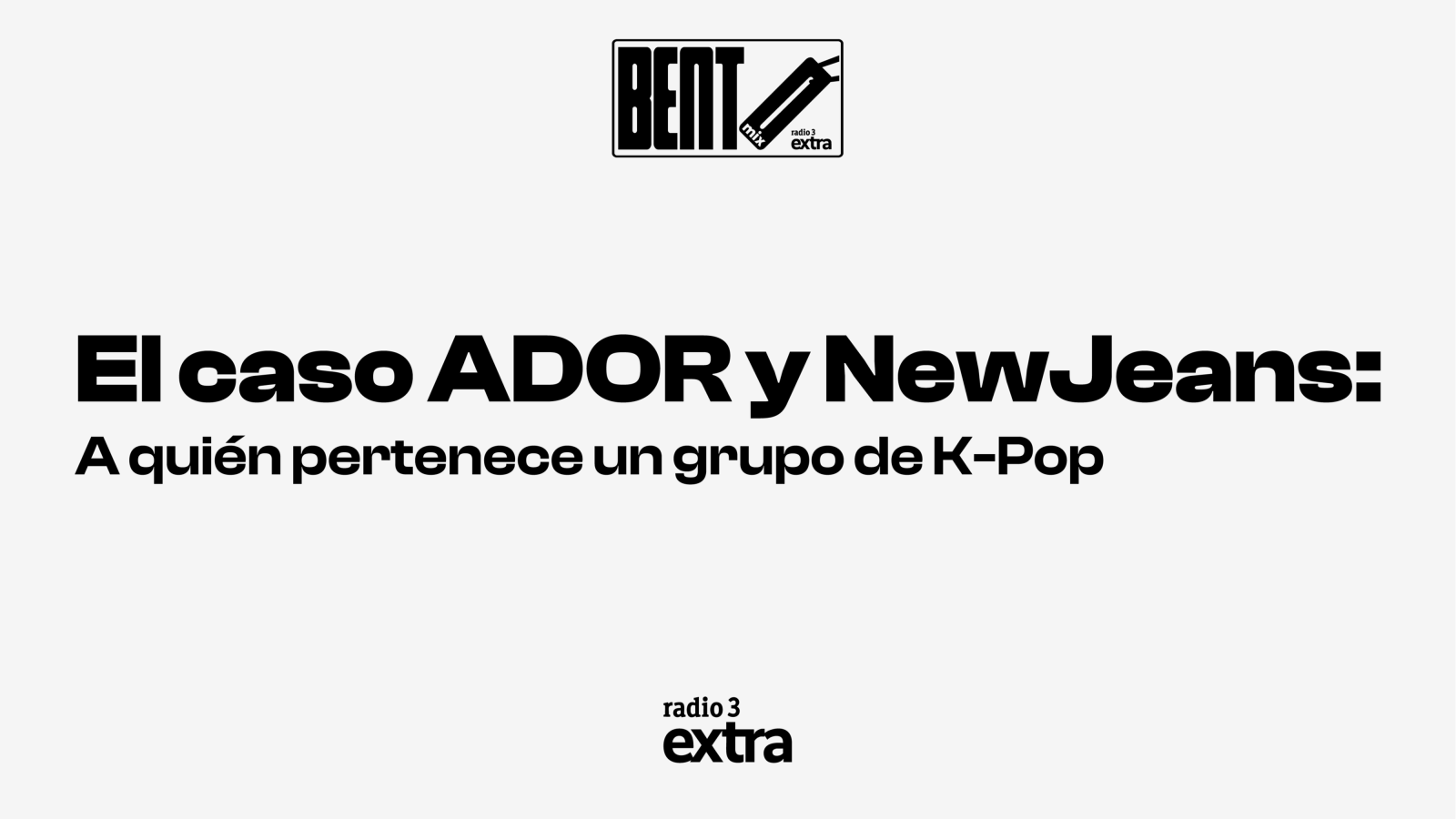 Portada minimalista en blanco y negro con el t�tulo �El caso ADOR y NewJeans: A qui�n pertenece un grupo de K-Pop� y logotipos del programa.