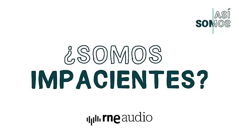 Cartel promocional con la pregunta ��SOMOS IMPACIENTES?� en letras verdes sobre fondo blanco y los logotipos de �As� somos� y RNE Audio.