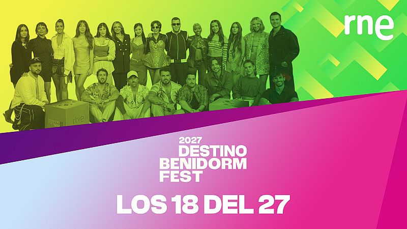 Destino Benidorm Fest - Los 18 del 27 - RNE Audio - Destino Benidorm Fest