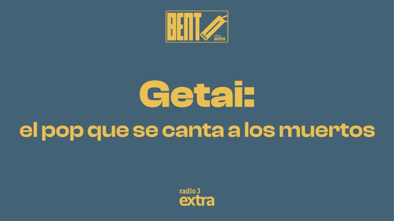 Car�tula digital horizontal con fondo azul y texto en amarillo que muestra el t�tulo del episodio �Getai: el pop que se canta a los muertos� y los logotipos de Bento y Radio 3 Extra.
