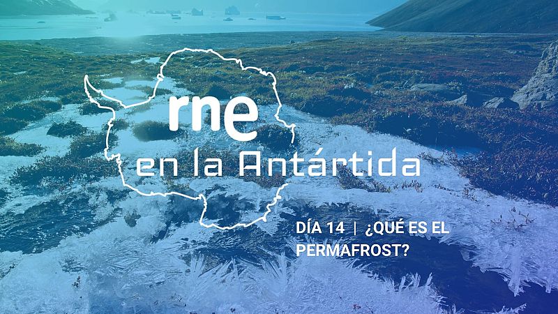 Las mañanas de RNE con Iñigo Alfonso - RNE en la Antártida | Día 14: ¿Qué es el permafrost?