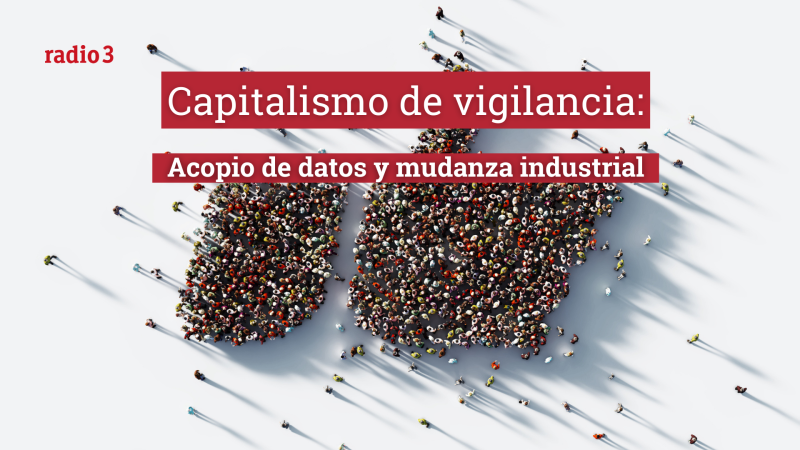 Raportajes - Capitalismo de vigilancia: acopio de datos y mudanza industrial - Escuchar ahora