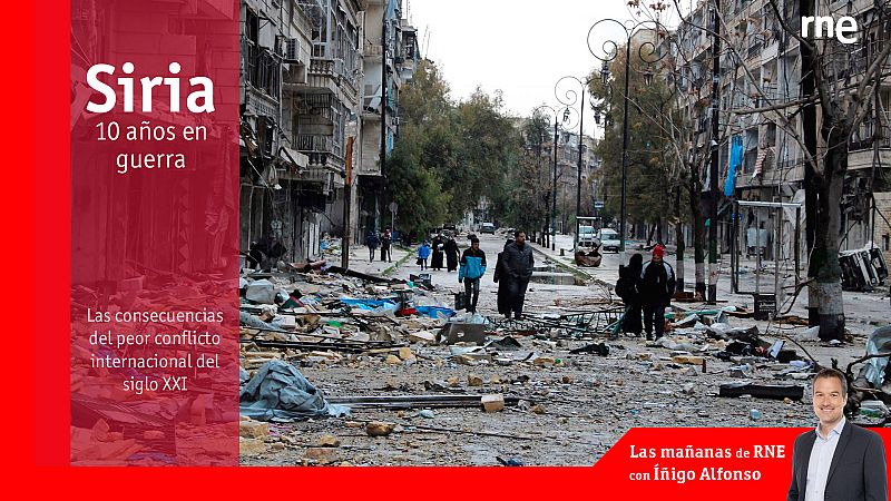 Las mañanas de RNE con Íñigo Alfonso - Siria, 10 años en guerra | Las consecuencias del peor conflicto internacional del s.XXI