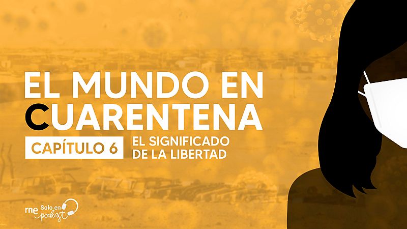 El mundo en cuarentena - Capítulo 6: El significado de la libertad - Escuchar ahora