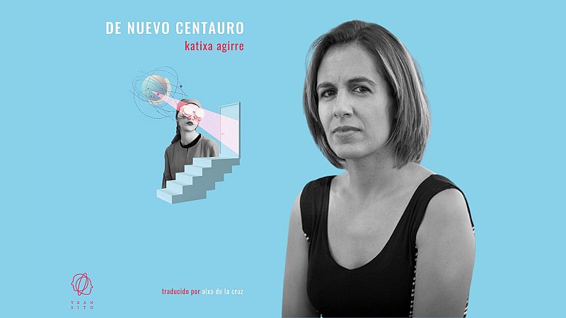 El ojo crítico - Katixa Agirre presenta 'De nuevo centauro' - Escuchar ahora