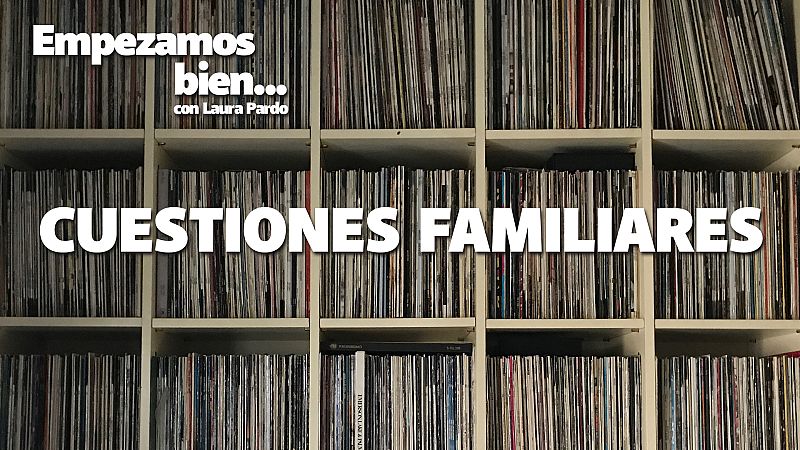 Empezamos bien - Cuestiones familiares - Escuchar ahora