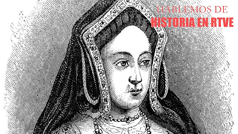 Hablemos de historia en RTVE - Catalina de Aragón, la dignidad de una reina - Escuchar ahora