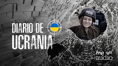 Diario de Ucrania - Silvia Guerra: tres semanas en Ucrania - Escuchar ahora