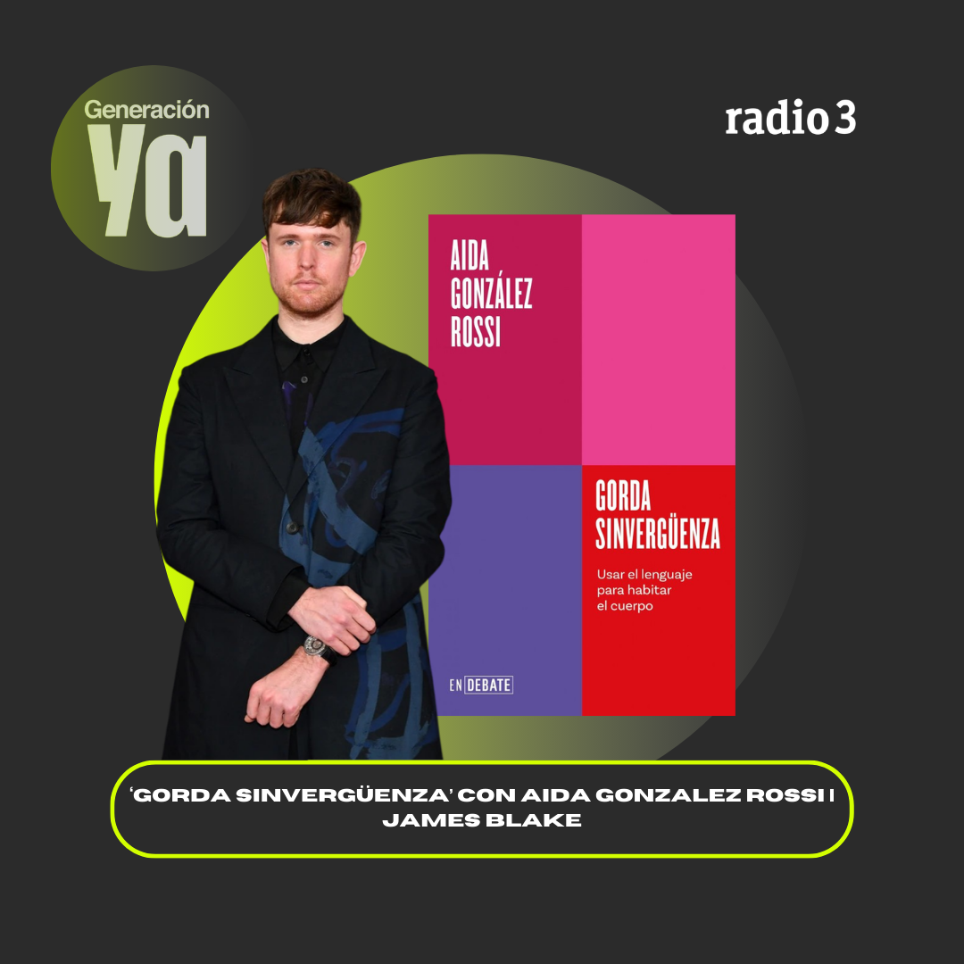 Generación Ya - 'Gorda Sinvergüenza' con Aida González Rossi | James Blake - 16/03/26