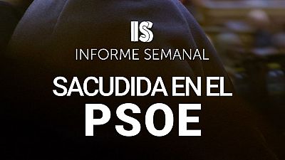 'Sacudida en el PSOE', este sbado en 'Informe Semanal'
