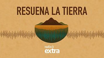 Resuena la tierra, nuevo podcast de Radio 3 Extra