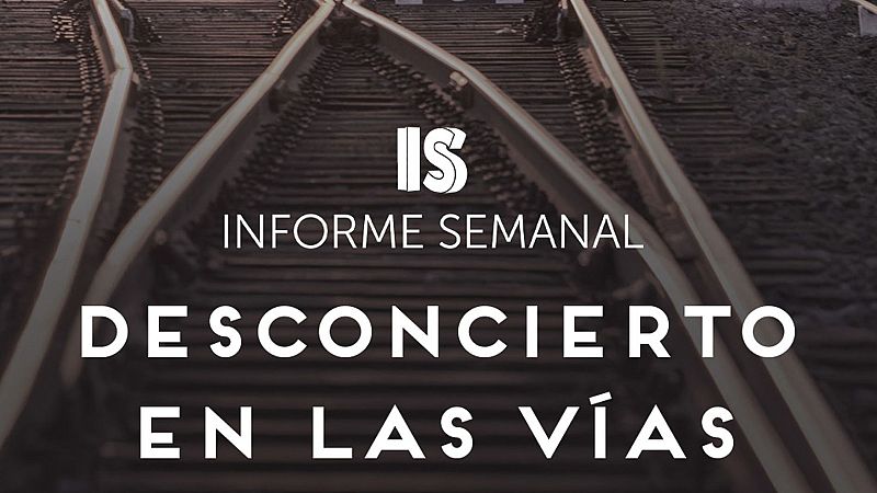 'Desconcierto en las vías', en 'Informe Semanal'