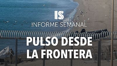 'Pulso desde la frontera', en 'Informe Semanal'