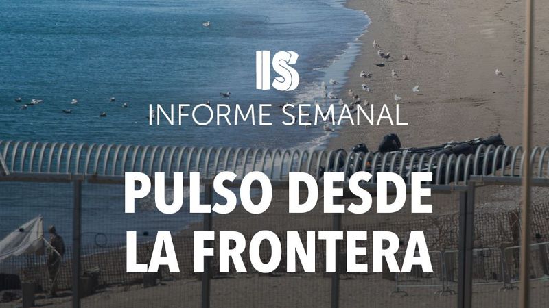 'Pulso desde la frontera', en 'Informe Semanal'