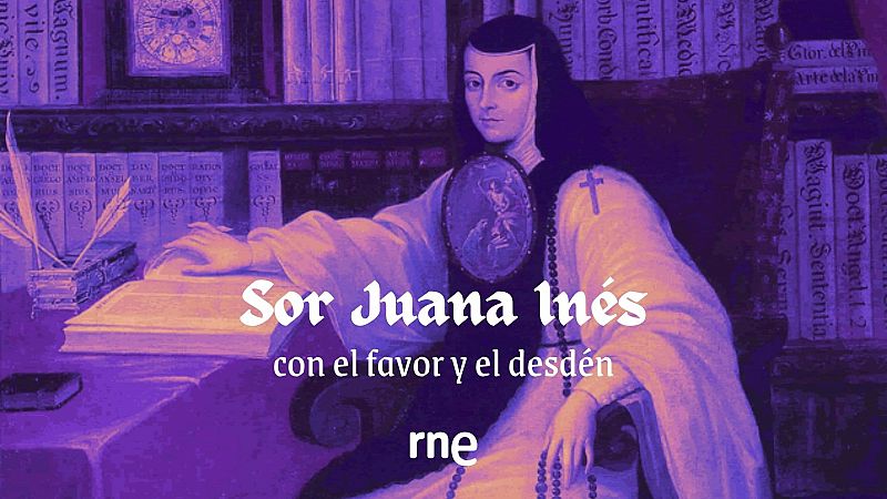 Escucha la nueva ficción sonora de RNE: 'Sor Juana Inés, con el favor y el desdén'