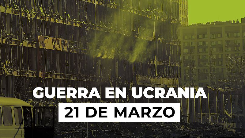 Resumen de la guerra en Ucrania, 21 de marzo: Zelenski advierte que cualquier acuerdo con Rusia requerirá un referéndum