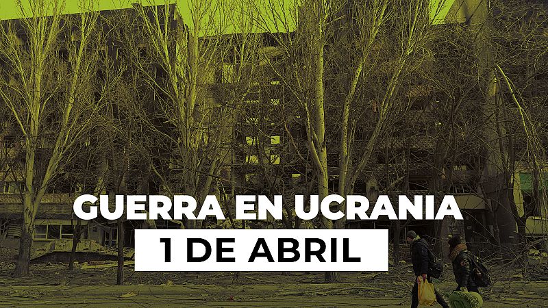 Resumen de la Guerra entre Ucrania y Rusia el 1 de abril: Fracasa la evacuación de civiles en Mariúpol